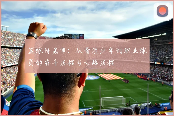 篮球何嘉华：从青涩少年到职业球员的奋斗历程与心路历程