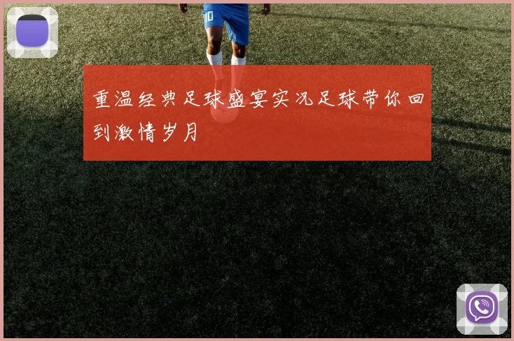 重温经典足球盛宴实况足球带你回到激情岁月