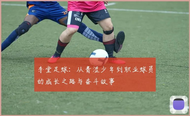 李堂足球：从青涩少年到职业球员的成长之路与奋斗故事